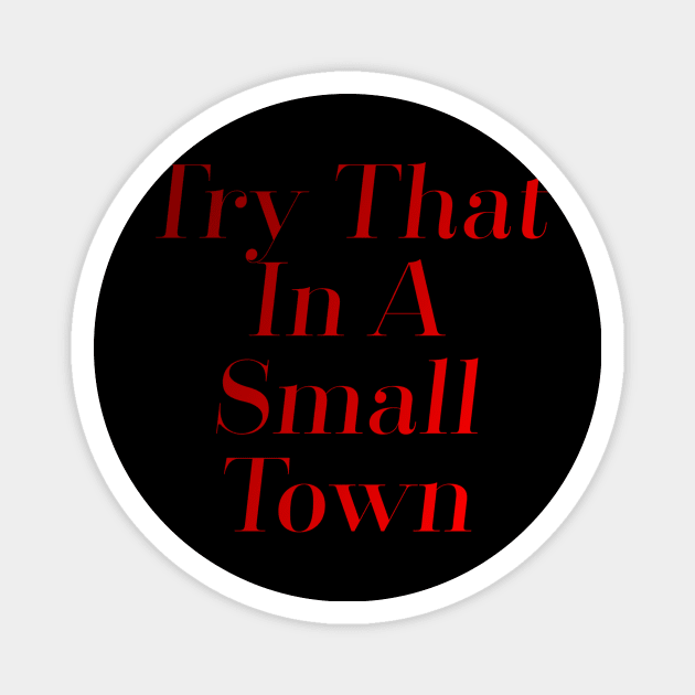Try That In A Small Town Magnet by LineLyrics